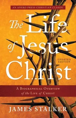 Život Ježiša Krista: Ježiša Krista: životopisný prehľad jeho života - The Life of Jesus Christ: A Biographical Overview of the Life of Christ