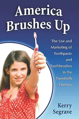 Amerika si čistí zuby: používanie a marketing zubnej pasty a zubných kefiek v dvadsiatom storočí - America Brushes Up: The Use and Marketing of Toothpaste and Toothbrushes in the Twentieth Century