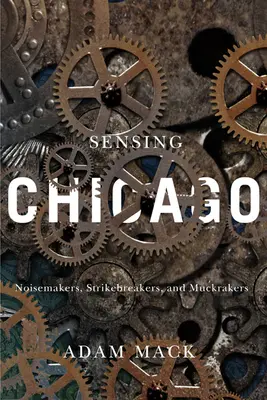 Vnímanie Chicaga: Noisemakers, Strikebreakers, and Muckrakers - Sensing Chicago: Noisemakers, Strikebreakers, and Muckrakers