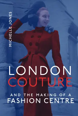 Londýnska móda a vznik módneho centra - London Couture and the Making of a Fashion Centre