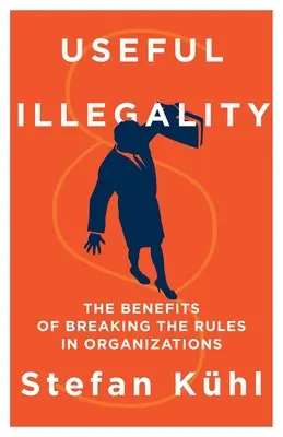 Užitočná nezákonnosť: Prínosy porušovania pravidiel v organizáciách - Useful Illegality: The Benefits of Breaking the Rules in Organizations