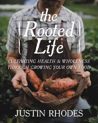 Zakorenený život: Vychovávanie zdravia a celistvosti prostredníctvom pestovania vlastných potravín - The Rooted Life: Cultivating Health and Wholeness Through Growing Your Own Food
