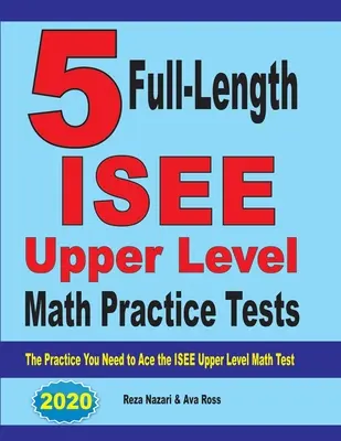 5 cvičných testov ISEE Upper Level Math Practice Tests v plnej dĺžke: Precvičovanie, ktoré potrebujete na dosiahnutie najlepšieho výsledku v teste ISEE z matematiky vyššej úrovne - 5 Full-Length ISEE Upper Level Math Practice Tests: The Practice You Need to Ace the ISEE Upper Level Math Test