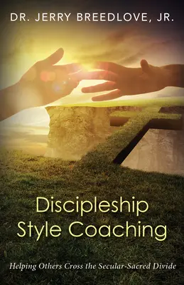 Koučovanie v štýle učeníctva: Pomáhať druhým prekonať priepasť medzi svetským a posvätným životom - Discipleship Style Coaching: Helping Others Cross the Secular-Sacred Divide