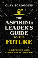 Sprievodca ambiciózneho lídra budúcnosťou - 9 prekvapivých spôsobov, ako sa mení vedenie ľudí - Aspiring Leader's Guide to the Future - 9 Surprising Ways Leadership is Changing