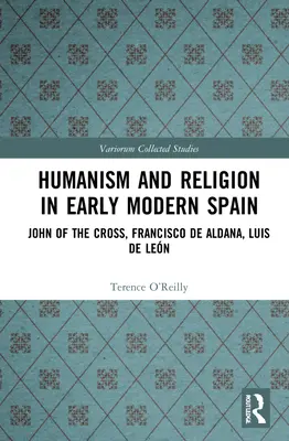 Humanizmus a náboženstvo v ranom novoveku v Španielsku: Ján od Kríža, Francisco de Aldana, Luis de Len - Humanism and Religion in Early Modern Spain: John of the Cross, Francisco de Aldana, Luis de Len