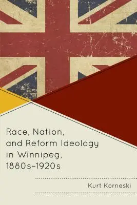Rasa, národ a reformná ideológia vo Winnipegu v 80. až 20. rokoch 19. storočia - Race, Nation, and Reform Ideology in Winnipeg, 1880s-1920s