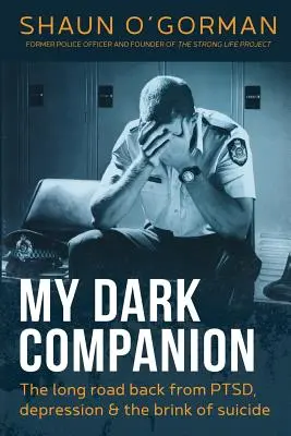 Môj temný spoločník: Dlhá cesta späť z posttraumatickej stresovej poruchy, depresie a na pokraji samovraždy - My Dark Companion: The long road back from PTSD, depression & the brink of suicide