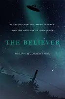 Veriaci: Veriteľ: Stretnutia s mimozemšťanmi, tvrdá veda a vášeň Johna Macka - The Believer: Alien Encounters, Hard Science, and the Passion of John Mack