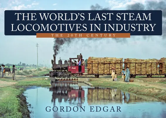 Posledné parné lokomotívy na svete v priemysle: 20. storočie - The World's Last Steam Locomotives in Industry: The 20th Century