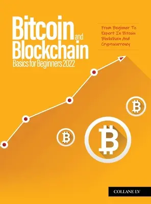 Základy bitcoinu a blockchainu pre začiatočníkov 2022: Od začiatočníka k expertovi v oblasti bitcoinového blockchainu a kryptomien - Bitcoin And Blockchain Basics for Beginners 2022: From Beginner To Expert In Bitcoin Blockchain And Cryptocurrency