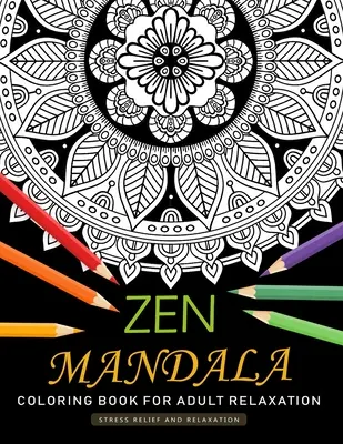 Zenové mandalové maľovanky pre dospelých na relaxáciu: Omaľovánky pre dospelých so zábavným a antistresovým dizajnom - Zen Mandala Coloring Book for Adults Relaxation: An Adults Coloring Book Featuring Fun and Stress Relief Design