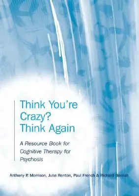 Myslíte si, že ste blázon? Zamyslite sa znova: Kognitívna terapia psychózy: Príručka pre kognitívnu terapiu psychózy - Think You're Crazy? Think Again: A Resource Book for Cognitive Therapy for Psychosis