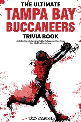 Ultimate Tampa Bay Buccaneers Trivia Book: Zbierka úžasných kvízov a zábavných faktov pre zarytých fanúšikov Bucs! - The Ultimate Tampa Bay Buccaneers Trivia Book: A Collection of Amazing Trivia Quizzes and Fun Facts for Die-Hard Bucs Fans!