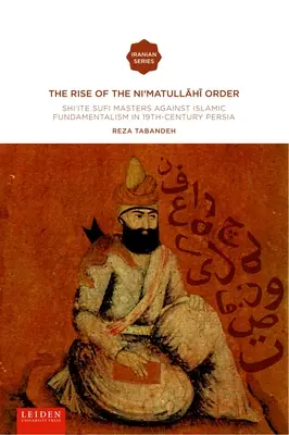 Vzostup rádu Ni'matullahi I: Šíitskí súfijskí majstri proti islamskému fundamentalizmu v Perzii 19. storočia - The Rise of the Ni'matullahi I Order: Shi'ite Sufi Masters Against Islamic Fundamentalism in 19th-Century Persia