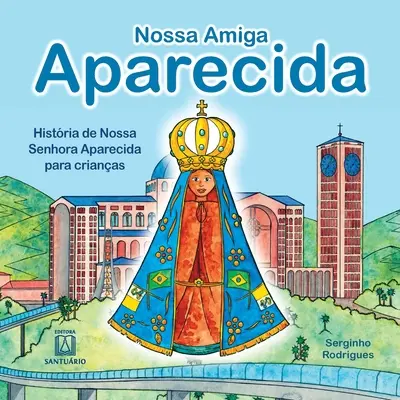 Nossa amiga Aparecida: Histria de Nossa Senhora Aparecida para crianas - Nossa amiga Aparecida: histria de Nossa Senhora Aparecida para crianas