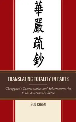 Preklad totality v častiach: Chengguanove komentáre a podkomentáre k Avatamskej sútre - Translating Totality in Parts: Chengguan's Commentaries and Subcommentaries to the Avatamska Sutra