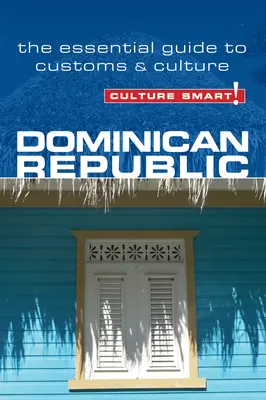 Kultúra inteligentne! Dominikánska republika: Dominikánska republika: Základný sprievodca zvyklosťami a kultúrou - Culture Smart! Dominican Republic: The Essential Guide to Customs & Culture