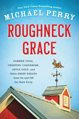 Roughneck Grace: Farmárska joga, plíživý kodžerizmus, jablkový golf a iné krátke eseje z prostredia štyridsiatky a mimo nej - Roughneck Grace: Farmer Yoga, Creeping Codgerism, Apple Golf, and Other Brief Essays from on and Off the Back Forty