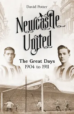Newcastle United: Veľké dni 1904 až 1911 - Newcastle United: The Great Days 1904 to 1911