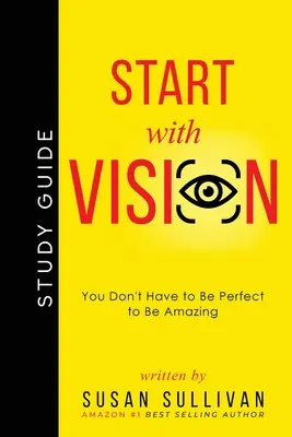 ZAČNI S VIZIOU: Nemusíš byť dokonalý, aby si bol úžasný - START with VISION: You Don't Have to Be Perfect to Be Amazing