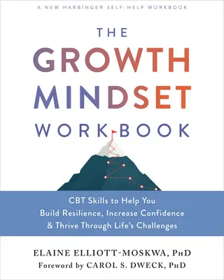 The Growth Mindset Workbook (Pracovný zošit o rastovom nastavení mysle): CBT zručnosti, ktoré vám pomôžu budovať odolnosť, zvyšovať sebadôveru a prosperovať v životných výzvach - The Growth Mindset Workbook: CBT Skills to Help You Build Resilience, Increase Confidence, and Thrive Through Life's Challenges
