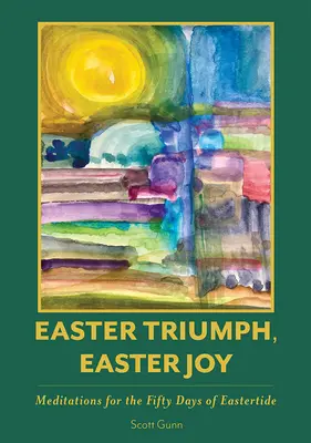 Veľkonočný triumf, veľkonočná radosť: Meditácie na päťdesiat dní veľkonočných sviatkov - Easter Triumph, Easter Joy: Meditations for the Fifty Days of Eastertide