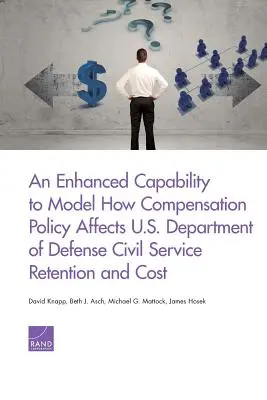Rozšírená schopnosť modelovať, ako politika odmeňovania ovplyvňuje udržanie a náklady na štátnu službu Ministerstva obrany USA - An Enhanced Capability to Model How Compensation Policy Affects U.S. Department of Defense Civil Service Retention and Cost