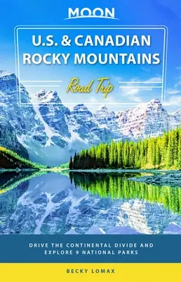 Výlet po Skalistých horách USA a Kanady: Vydajte sa na cestu po kontinentálnom priesmyku a preskúmajte 9 národných parkov. - Moon U.S. & Canadian Rocky Mountains Road Trip: Drive the Continental Divide and Explore 9 National Parks