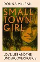 Dievča z malého mesta - Láska, lži a tajná polícia - Small Town Girl - Love, Lies and the Undercover Police
