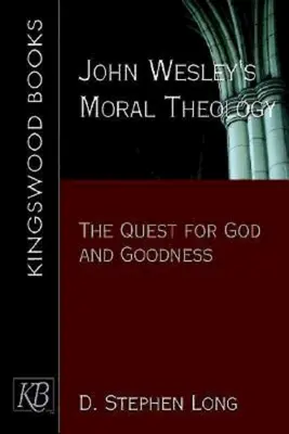 Morálna teológia Johna Wesleyho: Wesley: hľadanie Boha a dobra - John Wesley's Moral Theology: The Quest for God and Goodness