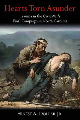 Roztrhané srdcia: Trauma v záverečnej kampani občianskej vojny v Severnej Karolíne - Hearts Torn Asunder: Trauma in the Civil War's Final Campaign in North Carolina
