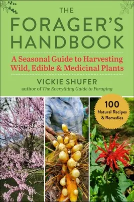 The Forager's Handbook (Príručka zberateľa): Sezónny sprievodca zberom divokých, jedlých a liečivých rastlín - The Forager's Handbook: A Seasonal Guide to Harvesting Wild, Edible & Medicinal Plants