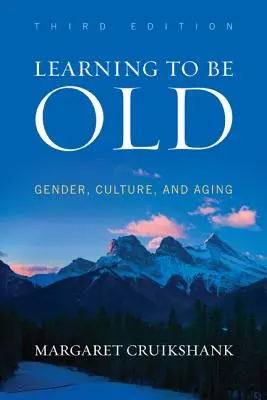 Učiť sa byť starým: Rod, kultúra a starnutie, tretie vydanie - Learning to Be Old: Gender, Culture, and Aging, Third Edition