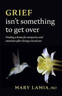 Smútok nie je niečo, čo treba prekonať: Po strate milovanej osoby nájsť domov pre spomienky a emócie - Grief Isn't Something to Get Over: Finding a Home for Memories and Emotions After Losing a Loved One