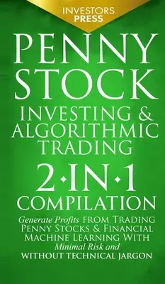 Penny Stock Investing & Algorithmic Trading: Vydanie: 2 v 1 Generujte zisky z obchodovania s penny akciami a finančného strojového učenia s minimálnym R - Penny Stock Investing & Algorithmic Trading: 2-in-1 Compilation Generate Profits from Trading Penny Stocks & Financial Machine Learning With Minimal R