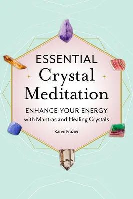 Esenciálna kryštálová meditácia: Zlepšite svoju energiu pomocou mantier a liečivých kryštálov - Essential Crystal Meditation: Enhance Your Energy with Mantras and Healing Crystals