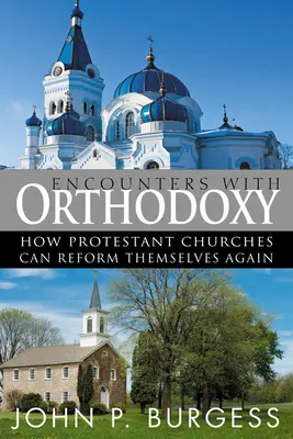 Stretnutia s pravoslávím: Ako sa protestantské cirkvi môžu opäť reformovať - Encounters with Orthodoxy: How Protestant Churches Can Reform Themselves Again