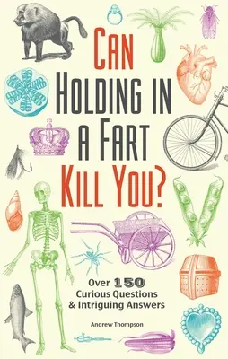 Môže vás prdenie zabiť?: Viac ako 150 zvedavých otázok a zaujímavých odpovedí - Can Holding in a Fart Kill You?: Over 150 Curious Questions and Intriguing Answers