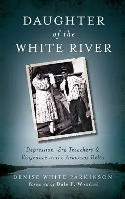 Dcéra Bielej rieky: Zrada a pomsta v delte Arkansasu v období krízy - Daughter of the White River: Depression-Era Treachery and Vengeance in the Arkansas Delta