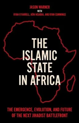 Islamský štát v Afrike: Vznik, vývoj a budúcnosť ďalšieho džihádistického frontu - The Islamic State in Africa: The Emergence, Evolution, and Future of the Next Jihadist Battlefront