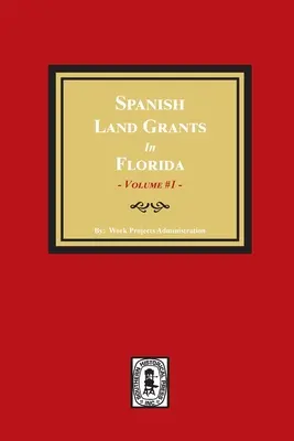 Španielske pozemkové dotácie na Floride, 1752-1786, nepotvrdené nároky. (zväzok č. 1) - Spanish Land Grants in Florida, 1752-1786, Unconfirmed Claims. (Volume #1)