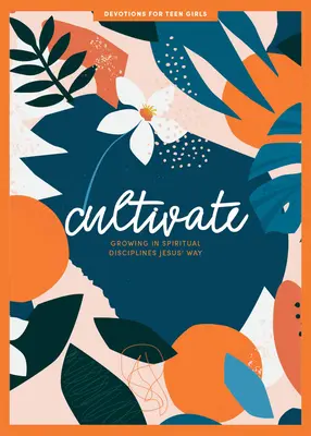 Cultivate - Teen Girls' Devotional (Kultivuj): Rásť v duchovných disciplínach Ježišovou cestouzväzok 3 - Cultivate - Teen Girls' Devotional: Growing in Spiritual Disciplines Jesus' Wayvolume 3