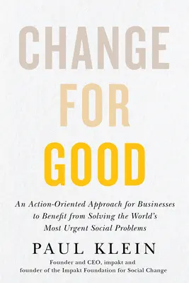 Zmena k dobrému: Prístup orientovaný na akcie, ktorý podnikom umožňuje profitovať z riešenia najnaliehavejších sociálnych problémov sveta - Change for Good: An Action-Oriented Approach for Businesses to Benefit from Solving the World's Most Urgent Social Problems