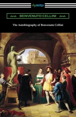 Autobiografia Benvenuta Celliniho - The Autobiography of Benvenuto Cellini