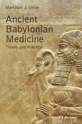 Staroveká babylonská medicína: Babylonské dejiny: teória a prax - Ancient Babylonian Medicine: Theory and Practice