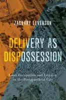 Doručenie ako vyvlastnenie: Okupácia pôdy a vysťahovanie v postapartheidnom meste - Delivery as Dispossession: Land Occupation and Eviction in the Postapartheid City