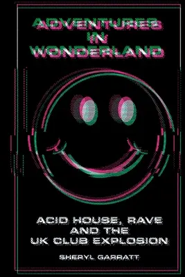 Dobrodružstvá v krajine zázrakov: Acid house, rave a klubová explózia v Spojenom kráľovstve - Adventures In Wonderland: Acid house, rave and the UK club explosion