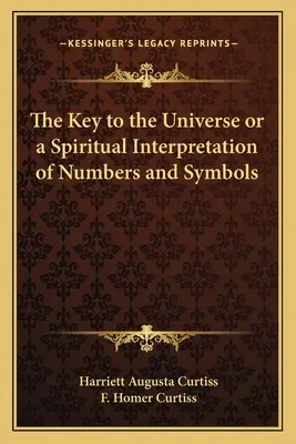 Kľúč k vesmíru alebo duchovný výklad čísel a symbolov - The Key to the Universe or a Spiritual Interpretation of Numbers and Symbols