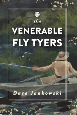 Ctihodní muškári: Dobrodružstvá pri rybolove a love - The Venerable Fly Tyers: Adventures in Fishing and Hunting